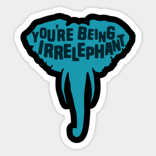 You're Being Irrelephant Sticker